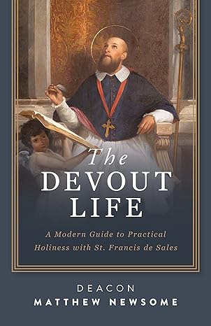 The Devout Life - A Modern Guide to Practical Holiness with St. Francis De Sales